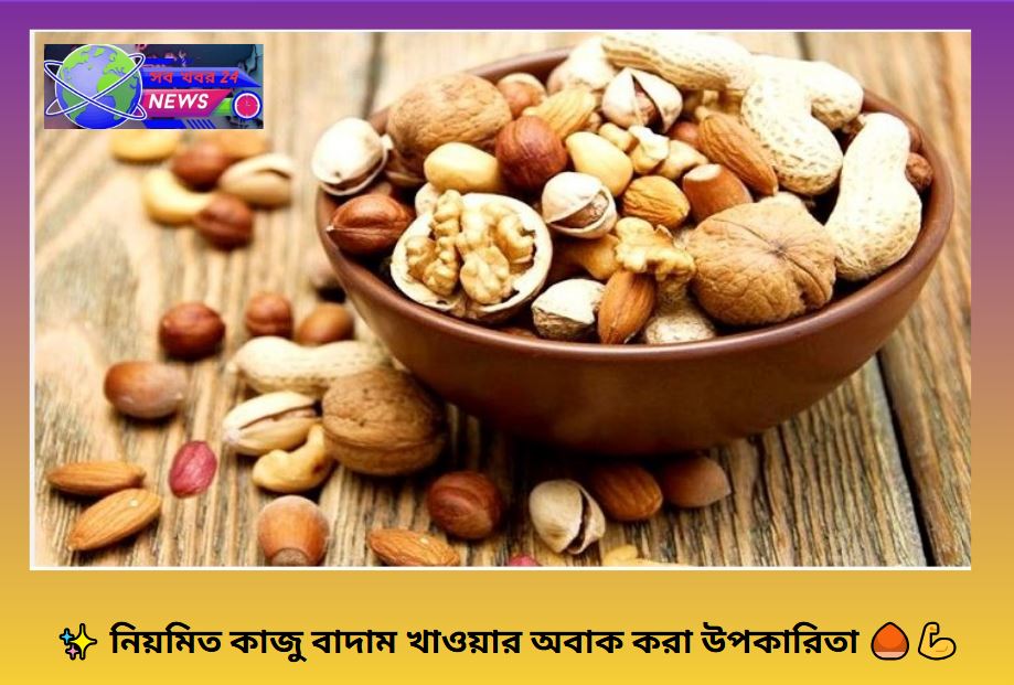 নিয়মিত কাজু বাদাম খাওয়ার উপকারিতা – হৃদযন্ত্র, ত্বক ও মস্তিষ্কের জন্য উপকারী কাজু বাদাম
